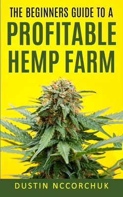 The Beginners Guide to a Profitable Hemp Farm: 9 Things You Need to Know Before Starting a Hemp Farm Cover Image