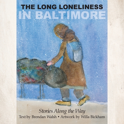 The Long Loneliness in Baltimore: Stories Along the Way By Brendan Walsh, Willa Bickham Cover Image
