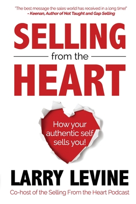 Selling From The Heart: How Your Authentic Self Sells You! By Larry Levine Cover Image