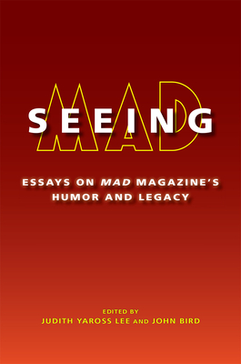 Seeing MAD: Essays on MAD Magazine's Humor and Legacy Cover Image