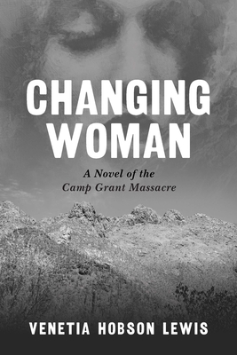 Changing Woman: A Novel of the Camp Grant Massacre By Venetia Hobson Lewis Cover Image