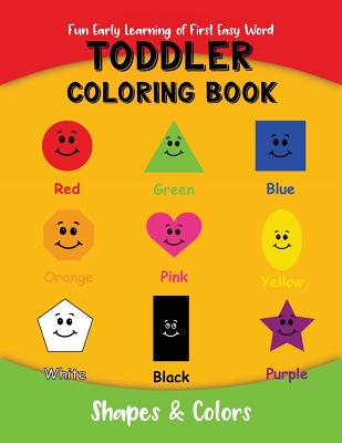 Toddler Coloring Book: Fun Early Learning of First Easy Words (Learn Shapes & Colors (Age 1 - 3) #1)
