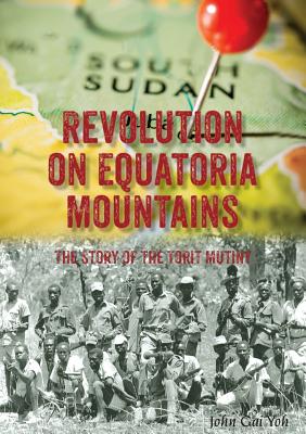 Revolution on Equatoria Mountains: The Story of the Torit Mutiny Cover Image
