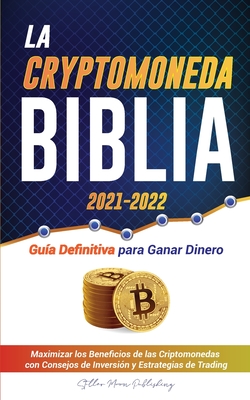 La Criptomoneda Biblia 2021-2022: Guía Definitiva para Ganar Dinero; Maximizar los Beneficios de las Criptomonedas con Consejos de Inversión y Estrate Cover Image