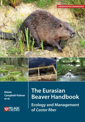 The Eurasian Beaver Handbook: Ecology and Management of Castor fiber (Conservation Handbooks) By Roisin Campbell-Palmer, Derek Gow, Gerhard Schwab Cover Image