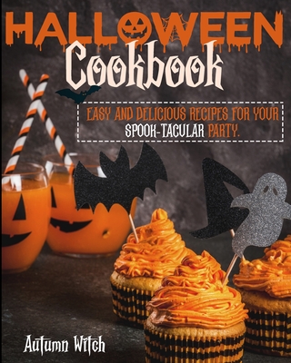 Halloween Cookbook: Easy and Delicious Recipes for Your Spook-tacular Party. By Autumn Witch Cover Image