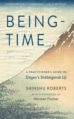 Being-Time: A Practitioner's Guide to Dogen's Shobogenzo Uji By Shinshu Roberts, Norman Fischer (Foreword by) Cover Image