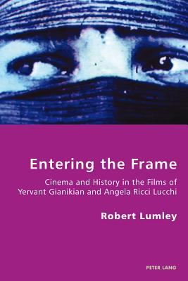 Entering the Frame: Cinema and History in the Films of Yervant Gianikian and Angela Ricci Lucchi (Italian Modernities #10) By Pierpaolo Antonello (Editor), Robert S. C. Gordon (Editor), Robert Lumley Cover Image