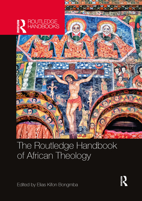 The Routledge Handbook of African Theology By Elias Kifon Bongmba (Editor) Cover Image
