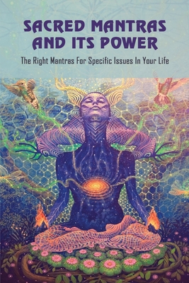 Sacred Mantras & Its Power: The Right Mantras For Specific Issues In Your Life: Mantras For Beginners By Neoma Dignan Cover Image