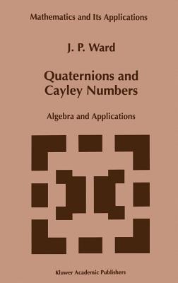 Quaternions and Cayley Numbers: Algebra and Applications (Mathematics and Its Applications #403) By J. P. Ward Cover Image