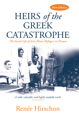 Heirs of the Greek Catastrophe: The Social Life of Asia Minor Refugees in Piraeus By Renée Hirschon Cover Image