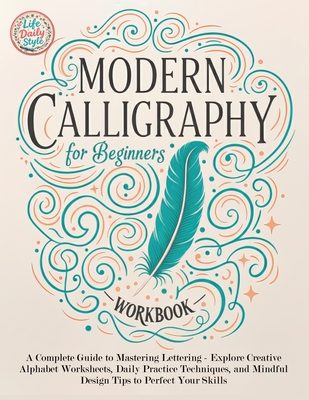 Modern Calligraphy Workbook for Beginners: A Complete Guide to Mastering Lettering - Explore Creative Alphabet Worksheets, Daily Practice Techniques, By Life Daily Style Cover Image