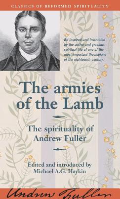 The armies of the Lamb: The spirituality of Andrew Fuller (Classics of Reformed Spirituality #3)