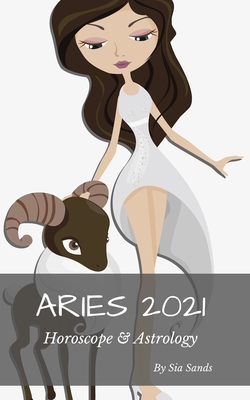 Aries 2021 Horoscope & Astrology By Sia Sands Cover Image