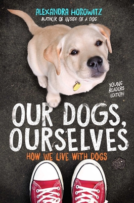 Our Dogs, Ourselves -- Young Readers Edition: How We Live with Dogs Cover Image