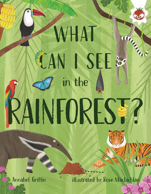 What Can I See in the Rainforest? (What Can I See?) By Annabel Griffin, Rose MacLachlan (Illustrator) Cover Image