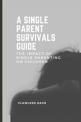 A Single Parent Survivals Guide: The Impact of Single Parenting on Children Cover Image