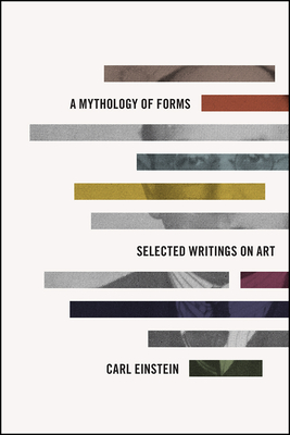 A Mythology of Forms: Selected Writings on Art By Carl Einstein, Charles W. Haxthausen (Translated by) Cover Image