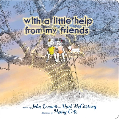 With a Little Help from My Friends (Classic Board Books) By John Lennon, Paul McCartney, Henry Cole (Illustrator) Cover Image
