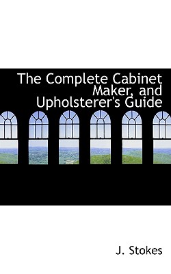 The Complete Cabinet Maker, and Upholsterer's Guide Cover Image