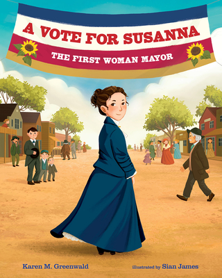 A Vote for Susanna: The First Woman Mayor By Karen M. Greenwald, Sian James (Illustrator) Cover Image