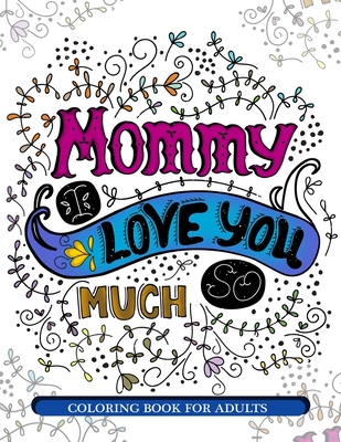 Mommy I Love You So Much: Mother's Day Coloring Book for Adults Gift Idea By Mother's Day Coloring Book Cover Image