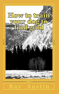 How to train your dog to find gold: training your dog to find precious metals Cover Image