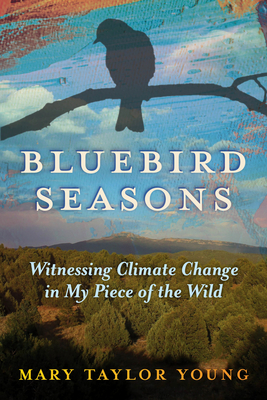 Bluebird Seasons: Witnessing Climate Change in My Piece of the Wild By Mary Taylor Young Cover Image