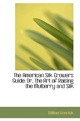 The American Silk Growers Guide: Or, the Art of Raising the Mulberry and Silk Cover Image