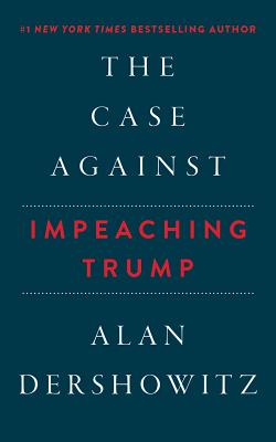 The Case Against Impeaching Trump By Alan Dershowitz, Lawrence Richardson (Read by) Cover Image