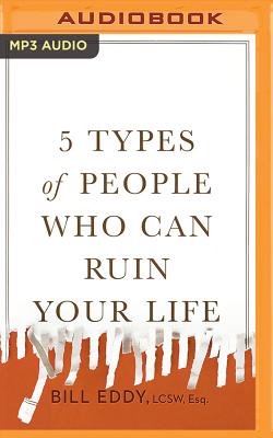 5 Types of People Who Can Ruin Your Life: Identifying and Dealing with Narcissists, Sociopaths, and Other High-Conflict Personalities By Bill Eddy, Tom Parks (Read by) Cover Image