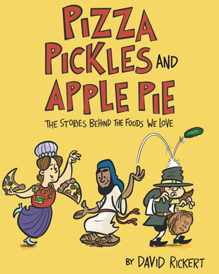 Pizza, Pickles, and Apple Pie: The Stories Behind the Foods We Love By David Rickert Cover Image