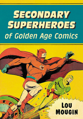 Secondary Superheroes of Golden Age Comics By Lou Mougin Cover Image