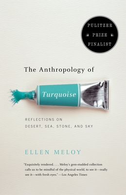 The Anthropology of Turquoise: Reflections on Desert, Sea, Stone, and Sky (Pulitzer Prize Finalist) Cover Image