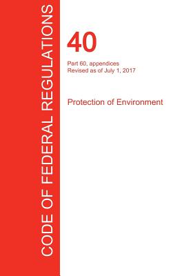 CFR 40, Part 60, appendices, Protection of Environment, July 01, 2017 (Volume 9 of 37) By Office of the Federal Register (Cfr) (Created by) Cover Image