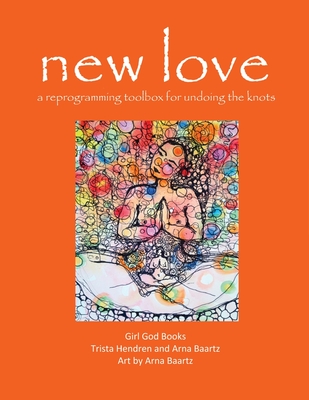 new love: a reprogramming toolbox for undoing the knots By Trista Hendren, Arna Baartz Cover Image