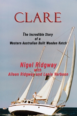 Clare: The Incredible Story of a Western Australian Built Wooden Ketch By Nigel Ridgway, Aileen Ridgway (Joint Author), Lanie Verboon (Joint Author) Cover Image