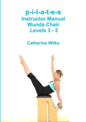 p-i-l-a-t-e-s Instructor Manual Wunda Chair Levels 3 - 5 Cover Image