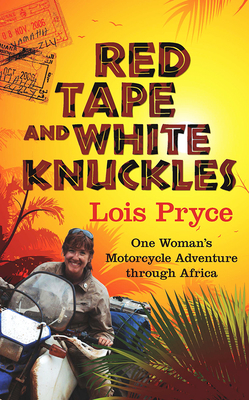 Red Tape and White Knuckles: One Woman's Motorcycle Adventure Through Africa Cover Image