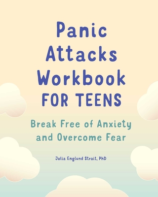 Panic Attacks Workbook for Teens: Break Free of Anxiety and Overcome Fear By Julia Englund Strait Cover Image