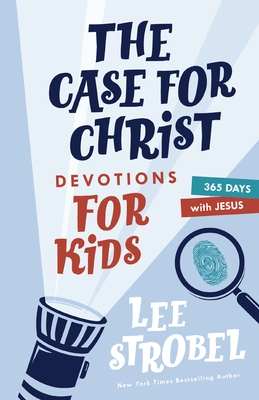 The Case for Christ Devotions for Kids: 365 Days with Jesus (Case For... Series for Kids) By Lee Strobel Cover Image