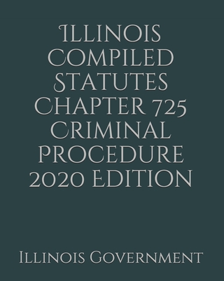 Illinois Compiled Statutes Chapter 725 Criminal Procedure 2020 Edition Cover Image