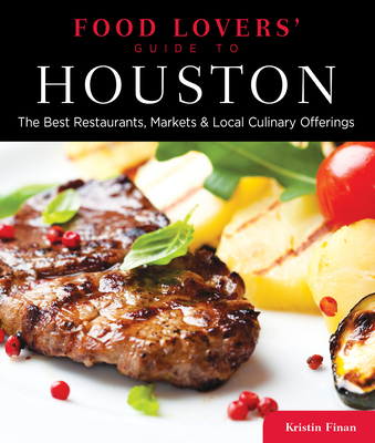 Food Lovers' Guide To(r) Houston: The Best Restaurants, Markets & Local Culinary Offerings (Food Lovers' Guide to Houston) By Kristin Finan Cover Image