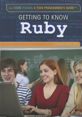 Getting to Know Ruby (Code Power: A Teen Programmer's Guide) By Heather Moore Niver Cover Image