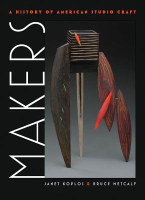 Makers: A History of American Studio Craft By Janet Koplos, Bruce Metcalf Cover Image