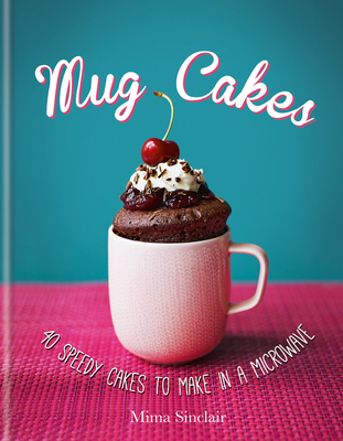 Mug Cakes: 40 speedy cakes to make in a microwave Cover Image