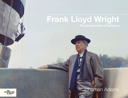 Frank Lloyd Wright: The Architecture of Defiance (Architecture of Wales) Cover Image