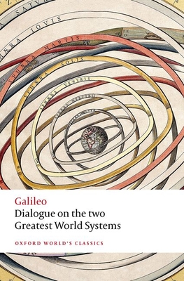 Dialogue on the Two Greatest World Systems (Oxford World's Classics) By Galileo, Mark Davie, William R. Shea Cover Image