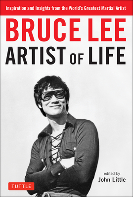 Bruce Lee Artist of Life: Inspiration and Insights from the World's Greatest Martial Artist Cover Image